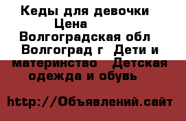 Кеды для девочки › Цена ­ 200 - Волгоградская обл., Волгоград г. Дети и материнство » Детская одежда и обувь   